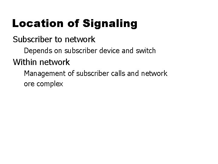 Location of Signaling Subscriber to network Depends on subscriber device and switch Within network
