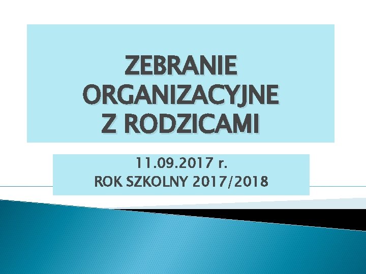 ZEBRANIE ORGANIZACYJNE Z RODZICAMI 11. 09. 2017 r. ROK SZKOLNY 2017/2018 