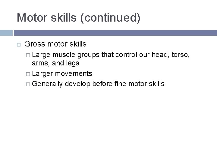 Motor skills (continued) Gross motor skills � Large muscle groups that control our head, Motor skills (continued) Gross motor skills � Large muscle groups that control our head,