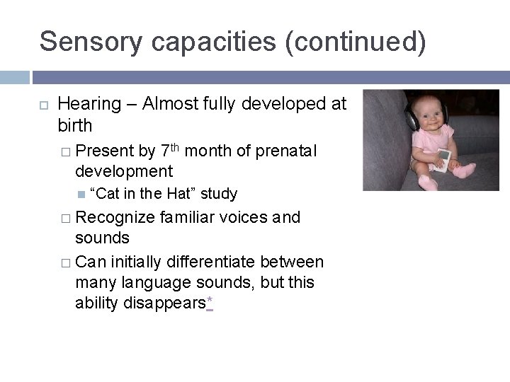 Sensory capacities (continued) Hearing – Almost fully developed at birth � Present by 7 Sensory capacities (continued) Hearing – Almost fully developed at birth � Present by 7