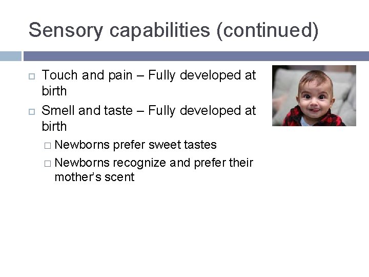 Sensory capabilities (continued) Touch and pain – Fully developed at birth Smell and taste Sensory capabilities (continued) Touch and pain – Fully developed at birth Smell and taste