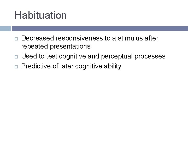 Habituation Decreased responsiveness to a stimulus after repeated presentations Used to test cognitive and Habituation Decreased responsiveness to a stimulus after repeated presentations Used to test cognitive and