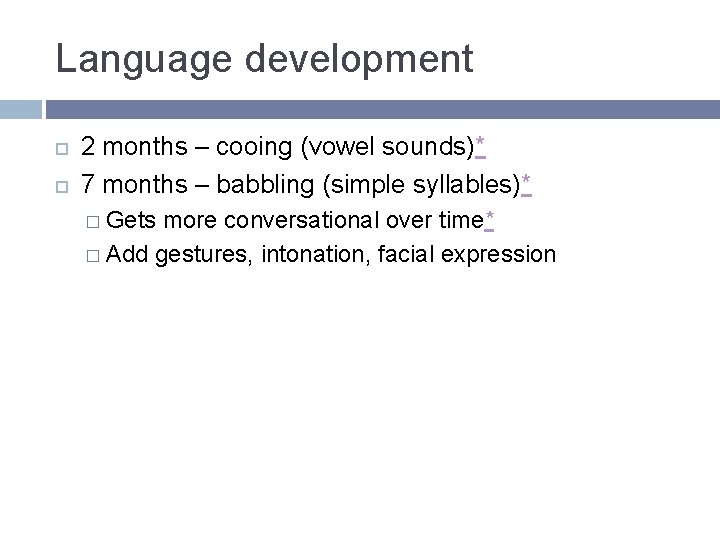 Language development 2 months – cooing (vowel sounds)* 7 months – babbling (simple syllables)* Language development 2 months – cooing (vowel sounds)* 7 months – babbling (simple syllables)*