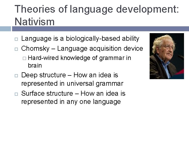Theories of language development: Nativism Language is a biologically-based ability Chomsky – Language acquisition Theories of language development: Nativism Language is a biologically-based ability Chomsky – Language acquisition