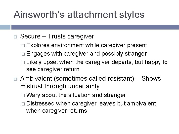 Ainsworth’s attachment styles Secure – Trusts caregiver � Explores environment while caregiver present � Ainsworth’s attachment styles Secure – Trusts caregiver � Explores environment while caregiver present �