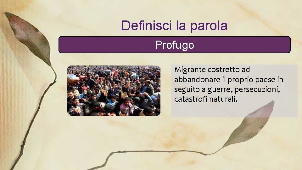 Definisci la parola Profugo Migrante costretto ad abbandonare il proprio paese in seguito a