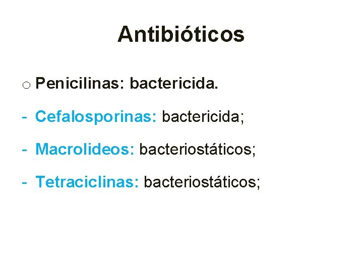 Antibióticos o Penicilinas: bactericida. - Cefalosporinas: bactericida; - Macrolideos: bacteriostáticos; - Tetraciclinas: bacteriostáticos; 