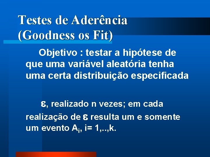 Testes de Aderência (Goodness os Fit) Objetivo : testar a hipótese de que uma