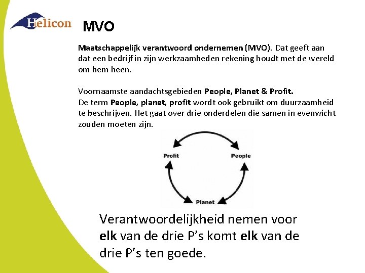 MVO Maatschappelijk verantwoord ondernemen (MVO). Dat geeft aan dat een bedrijf in zijn werkzaamheden