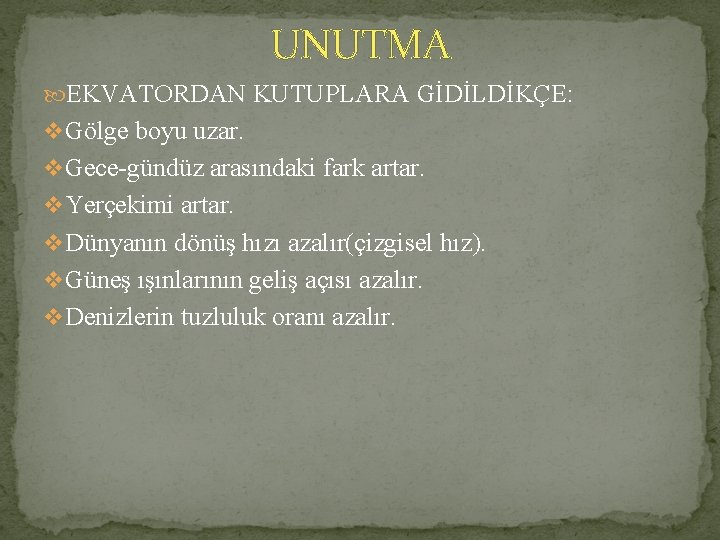 UNUTMA EKVATORDAN KUTUPLARA GİDİLDİKÇE: v Gölge boyu uzar. v Gece-gündüz arasındaki fark artar. v