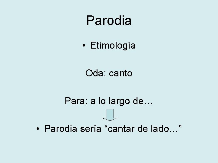 Parodia • Etimología Oda: canto Para: a lo largo de… • Parodia sería “cantar