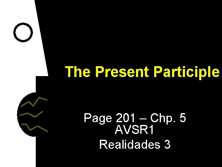 The Present Participle Page 201 – Chp. 5 AVSR 1 Realidades 3 