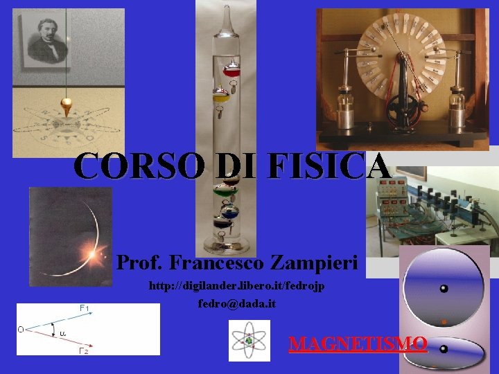 CORSO DI FISICA Prof. Francesco Zampieri http: //digilander. libero. it/fedrojp fedro@dada. it MAGNETISMO 