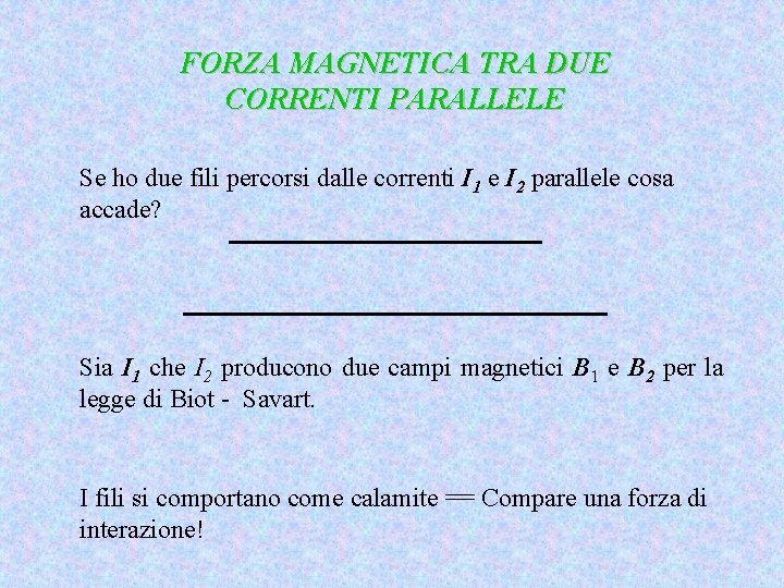 FORZA MAGNETICA TRA DUE CORRENTI PARALLELE Se ho due fili percorsi dalle correnti I