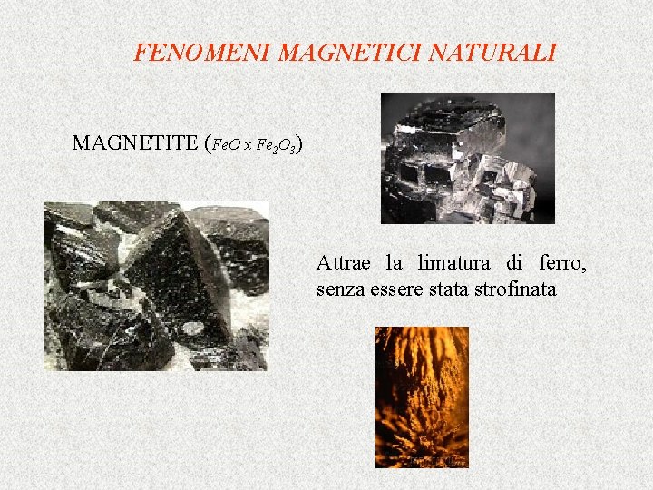 FENOMENI MAGNETICI NATURALI MAGNETITE (Fe. O x Fe 2 O 3) Attrae la limatura