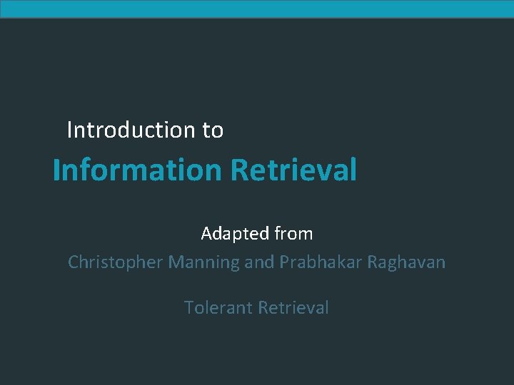 Introduction to Information Retrieval Adapted from Christopher Manning and Prabhakar Raghavan Tolerant Retrieval 
