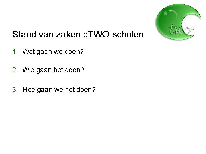 Stand van zaken c. TWO-scholen 1. Wat gaan we doen? 2. Wie gaan het