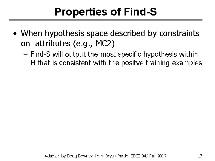 Properties of Find-S • When hypothesis space described by constraints on attributes (e. g.