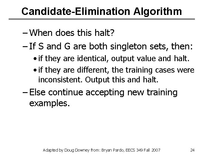 Candidate-Elimination Algorithm – When does this halt? – If S and G are both