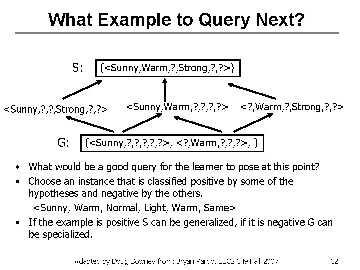 What Example to Query Next? S: {<Sunny, Warm, ? , Strong, ? >} <Sunny,
