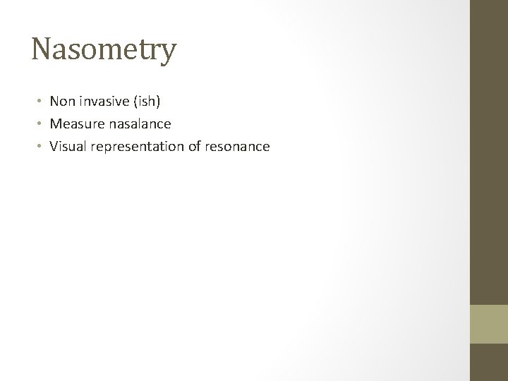 Nasometry • Non invasive (ish) • Measure nasalance • Visual representation of resonance Nasometry • Non invasive (ish) • Measure nasalance • Visual representation of resonance