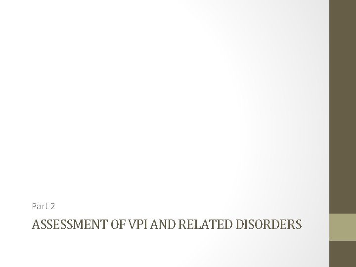 Part 2 ASSESSMENT OF VPI AND RELATED DISORDERS Part 2 ASSESSMENT OF VPI AND RELATED DISORDERS