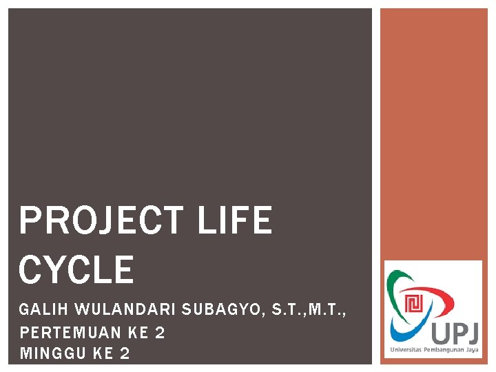 PROJECT LIFE CYCLE GALIH WULANDARI SUBAGYO, S. T. , M. T. , PERTEMUAN KE