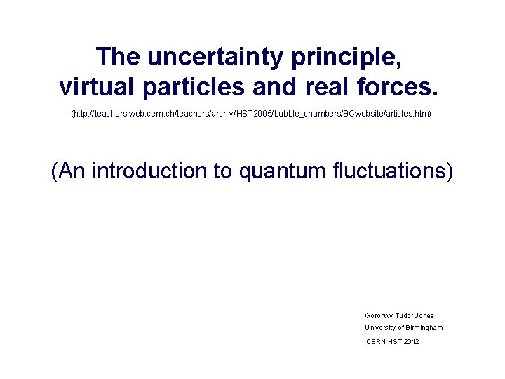 The uncertainty principle, virtual particles and real forces. (http: //teachers. web. cern. ch/teachers/archiv/HST 2005/bubble_chambers/BCwebsite/articles.