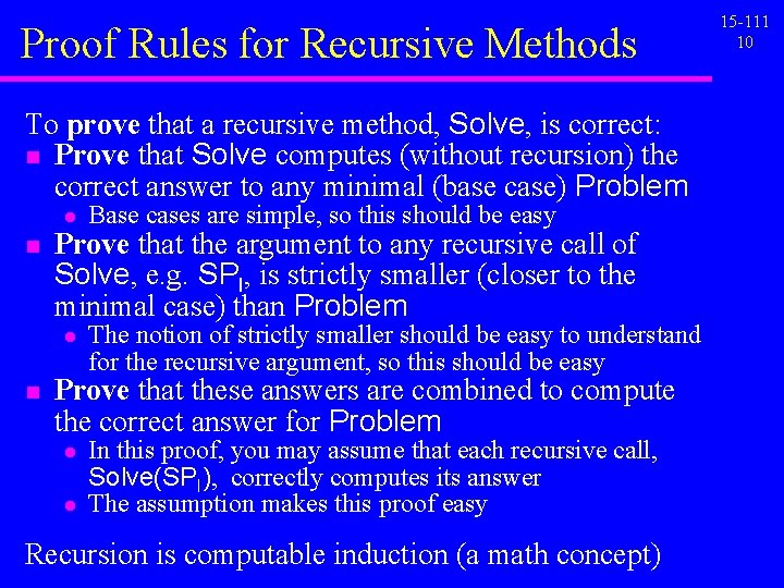 Proof Rules for Recursive Methods To prove that a recursive method, Solve, is correct: Proof Rules for Recursive Methods To prove that a recursive method, Solve, is correct: