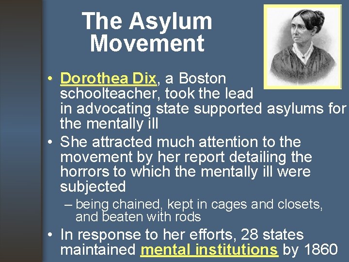 The Asylum Movement • Dorothea Dix, Dix a Boston schoolteacher, took the lead in