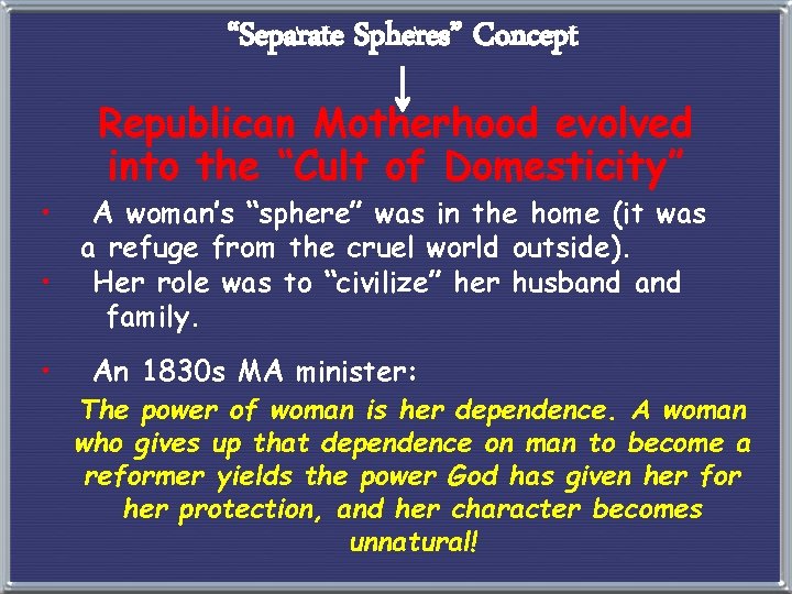 “Separate Spheres” Concept • Republican Motherhood evolved into the “Cult of Domesticity” A woman’s