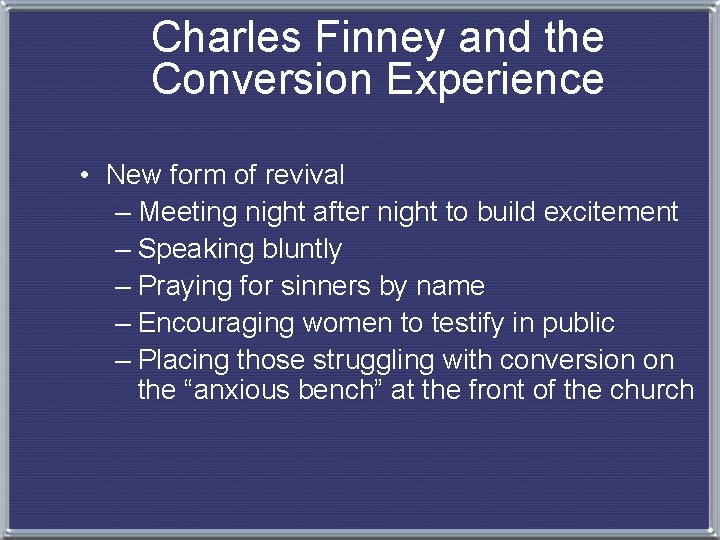 Charles Finney and the Conversion Experience • New form of revival – Meeting night