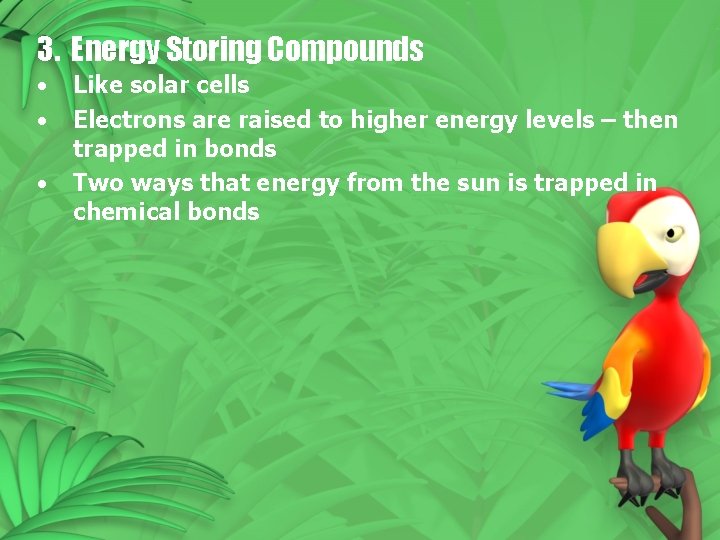 3. Energy Storing Compounds • • • Like solar cells Electrons are raised to