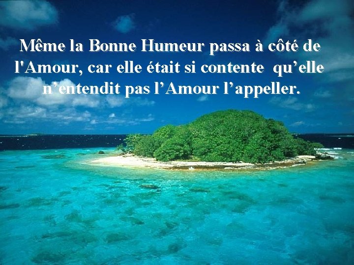 Même la Bonne Humeur passa à côté de l'Amour, car elle était si contente