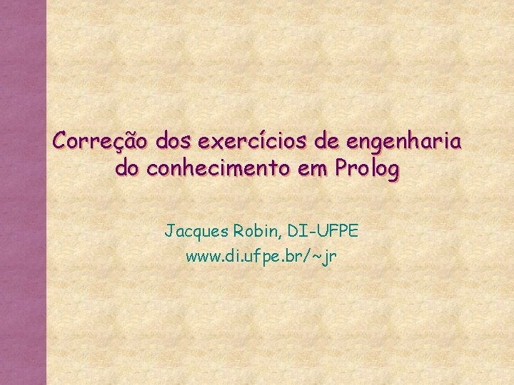 Correção dos exercícios de engenharia do conhecimento em Prolog Jacques Robin, DI-UFPE www. di.