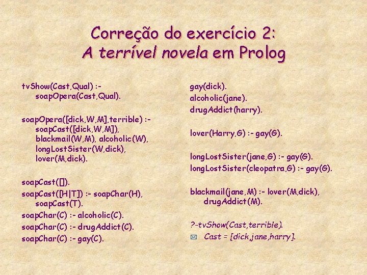 Correção do exercício 2: A terrível novela em Prolog tv. Show(Cast, Qual) : soap.