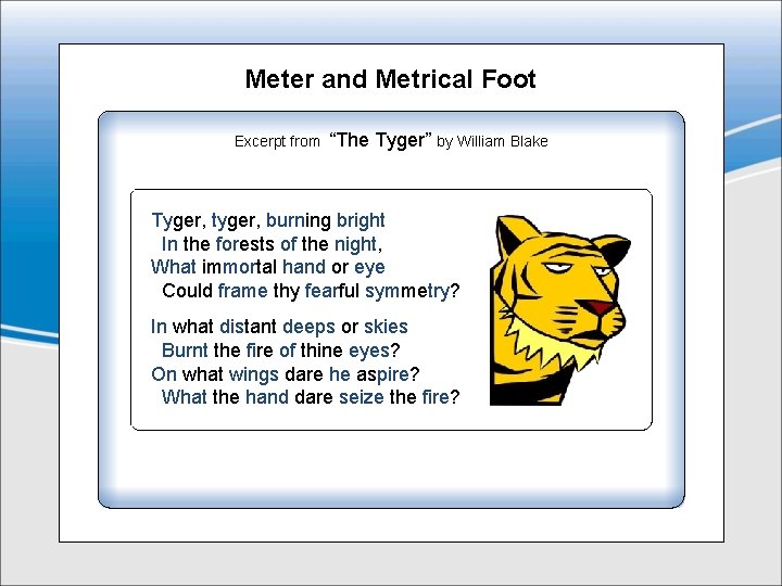 Meter and Metrical Foot Excerpt from “The Tyger” by William Blake Tyger, tyger, burning