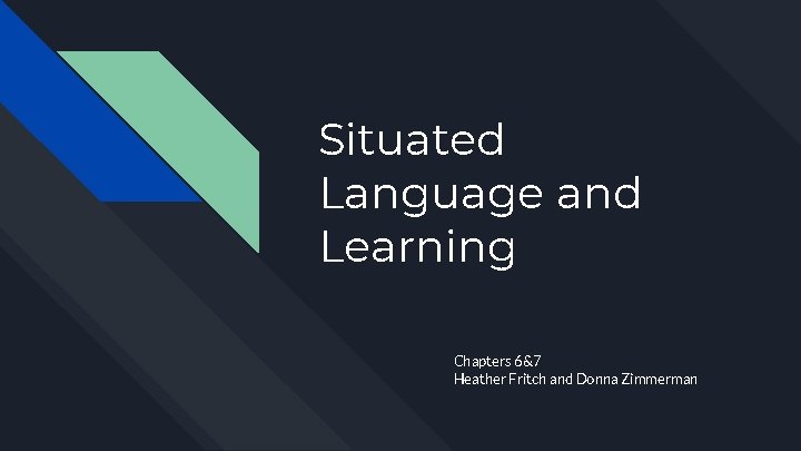 Situated Language and Learning Chapters 6&7 Heather Fritch and Donna Zimmerman 