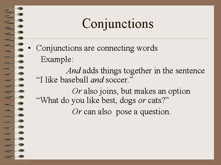 Conjunctions • Conjunctions are connecting words Example: And adds things together in the sentence