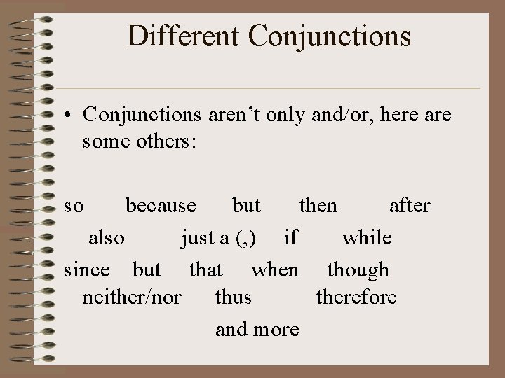 Different Conjunctions • Conjunctions aren’t only and/or, here are some others: so because but