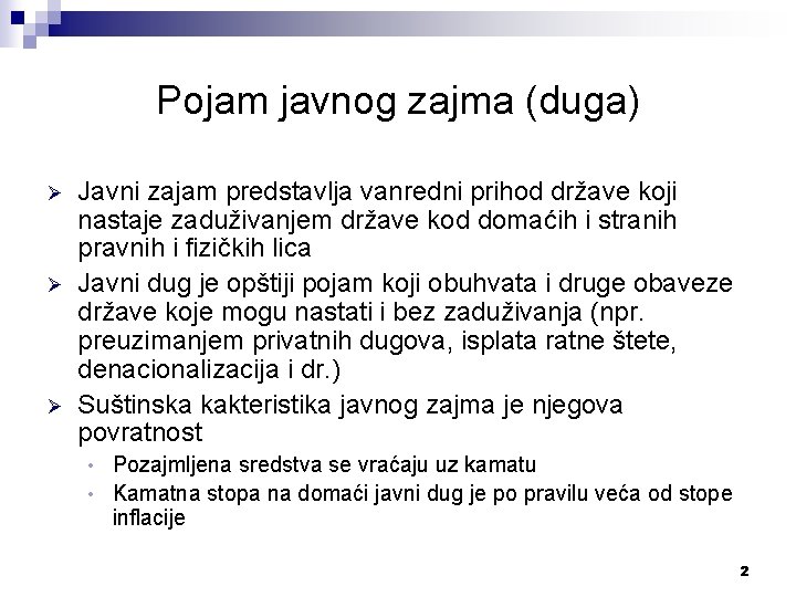 Pojam javnog zajma (duga) Ø Ø Ø Javni zajam predstavlja vanredni prihod države koji