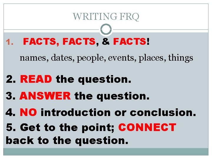 WRITING FRQ 1. FACTS, & FACTS! names, dates, people, events, places, things 2. READ