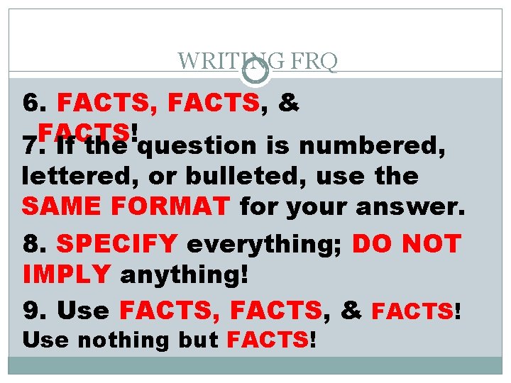 WRITING FRQ 6. FACTS, & FACTS! 7. If the question is numbered, lettered, or