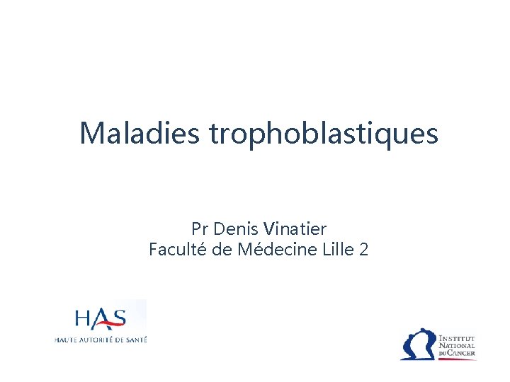 Maladies trophoblastiques Pr Denis Vinatier Faculté de Médecine Lille 2 