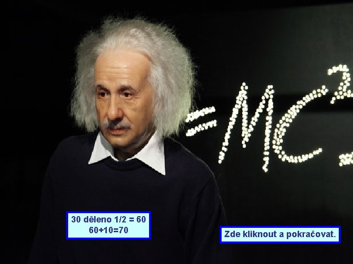 30 děleno 1/2 = 60 60+10=70 Zde kliknout a pokračovat. 