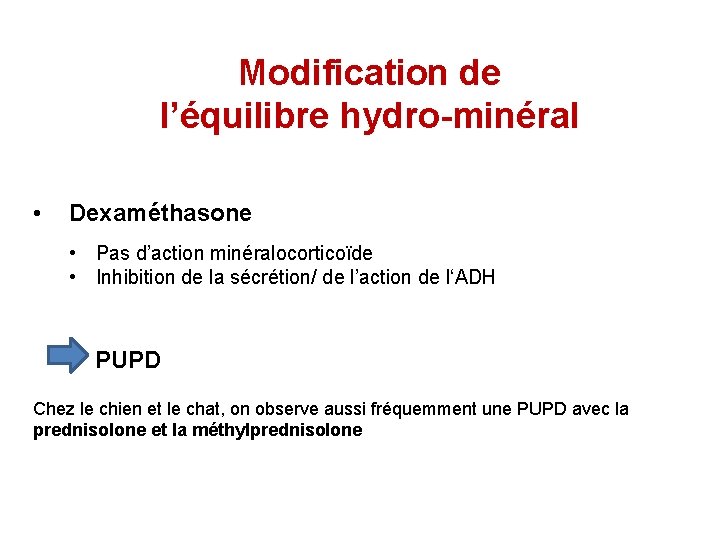 Modification de l’équilibre hydro-minéral • Dexaméthasone • Pas d’action minéralocorticoïde • Inhibition de la