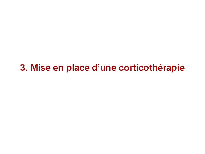 3. Mise en place d’une corticothérapie 