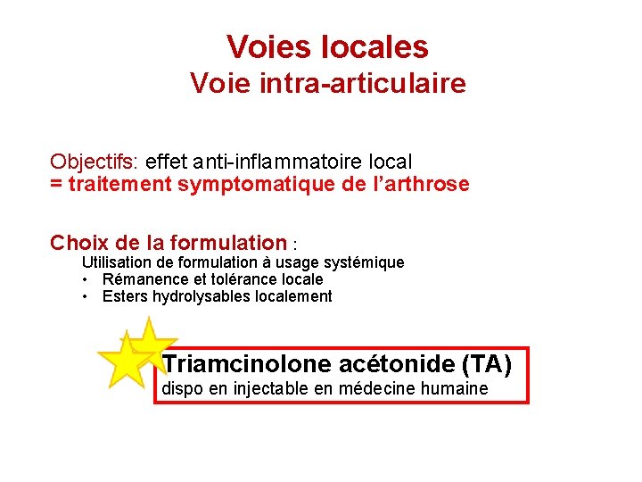 Voies locales Voie intra-articulaire Objectifs: effet anti-inflammatoire local = traitement symptomatique de l’arthrose Choix