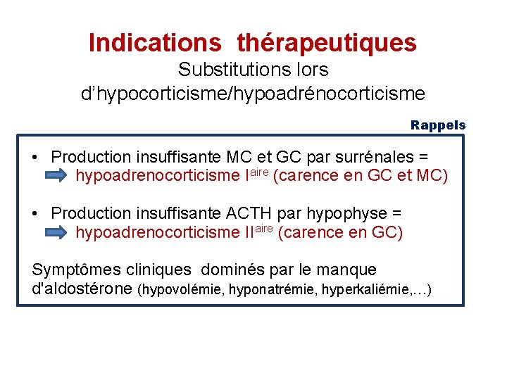 Indications thérapeutiques Substitutions lors d’hypocorticisme/hypoadrénocorticisme Rappels • Production insuffisante MC et GC par surrénales