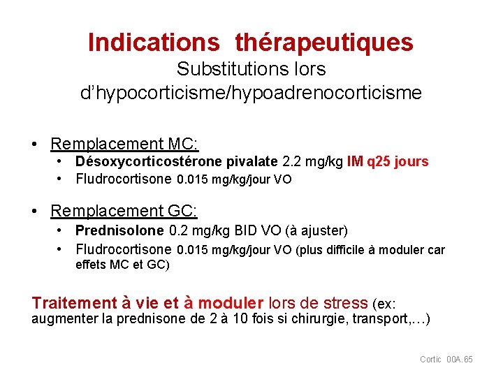 Indications thérapeutiques Substitutions lors d’hypocorticisme/hypoadrenocorticisme • Remplacement MC: • Désoxycorticostérone pivalate 2. 2 mg/kg